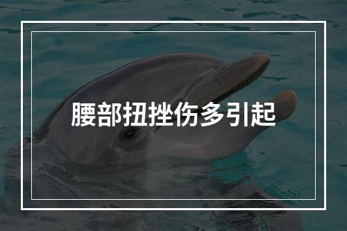 腰部扭挫伤多引起