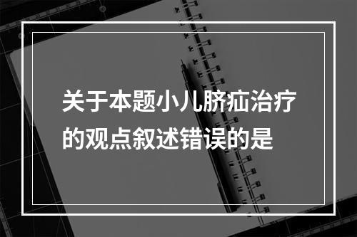 关于本题小儿脐疝治疗的观点叙述错误的是