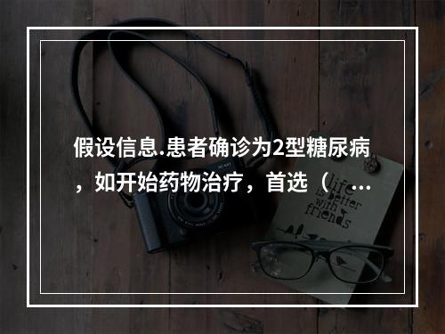 假设信息.患者确诊为2型糖尿病，如开始药物治疗，首选（　　）