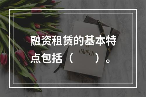 融资租赁的基本特点包括（　　）。