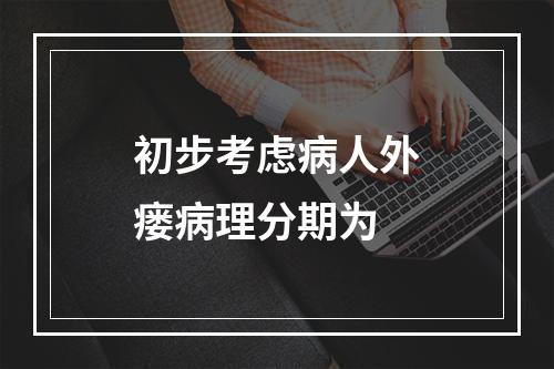 初步考虑病人外瘘病理分期为