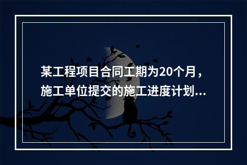 某工程项目合同工期为20个月，施工单位提交的施工进度计划如图