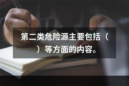 第二类危险源主要包括（　　）等方面的内容。