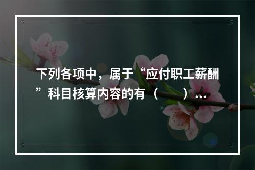 下列各项中，属于“应付职工薪酬”科目核算内容的有（　　）。