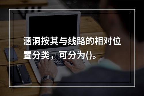 涵洞按其与线路的相对位置分类，可分为()。