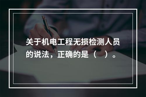 关于机电工程无损检测人员的说法，正确的是（　）。