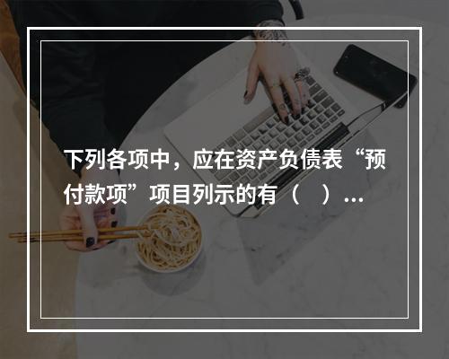 下列各项中，应在资产负债表“预付款项”项目列示的有（　）。