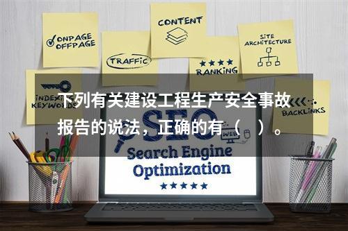 下列有关建设工程生产安全事故报告的说法，正确的有（　）。