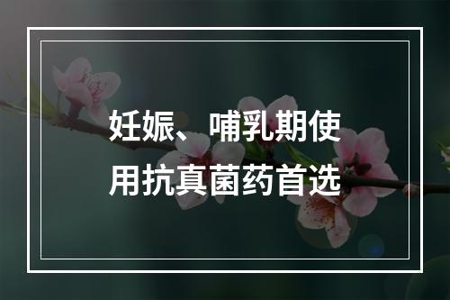 妊娠、哺乳期使用抗真菌药首选