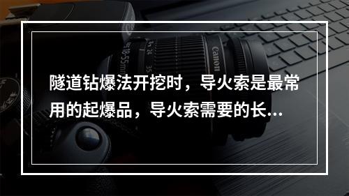 隧道钻爆法开挖时，导火索是最常用的起爆品，导火索需要的长度根