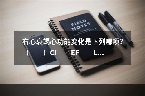 右心衰竭心功能变化是下列哪项？（　　）CI　　EF　　LCE