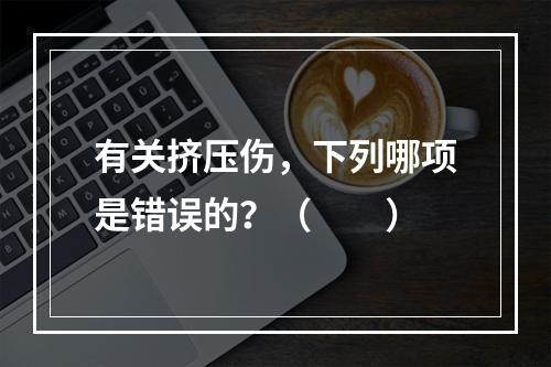 有关挤压伤，下列哪项是错误的？（　　）