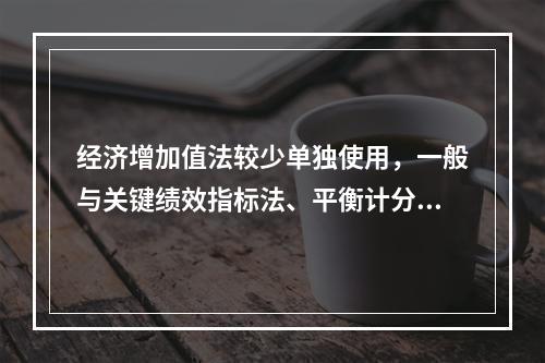 经济增加值法较少单独使用，一般与关键绩效指标法、平衡计分卡等