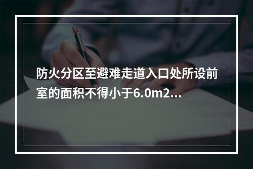 防火分区至避难走道入口处所设前室的面积不得小于6.0m2，前