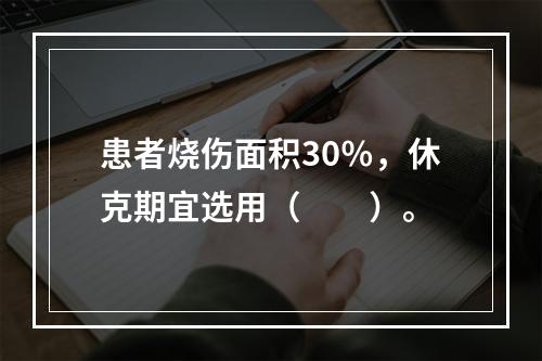 患者烧伤面积30％，休克期宜选用（　　）。