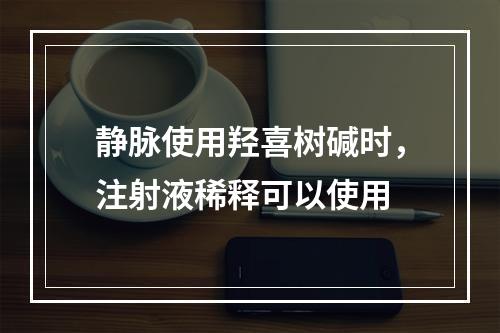 静脉使用羟喜树碱时，注射液稀释可以使用