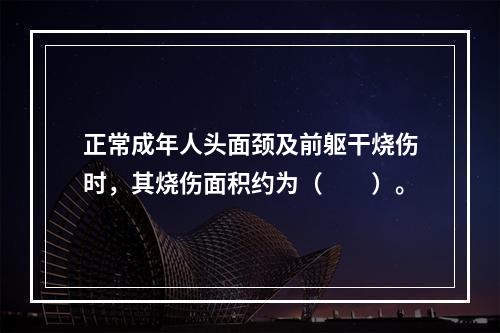 正常成年人头面颈及前躯干烧伤时，其烧伤面积约为（　　）。