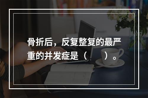 骨折后，反复整复的最严重的并发症是（　　）。