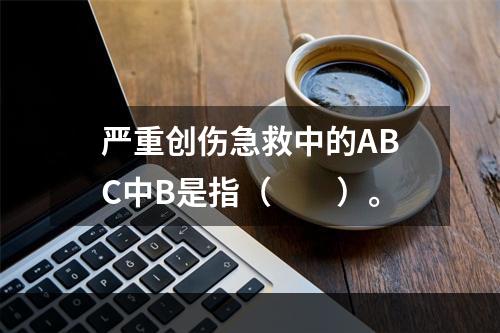 严重创伤急救中的ABC中B是指（　　）。