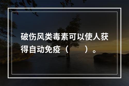 破伤风类毒素可以使人获得自动免疫（　　）。