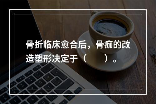 骨折临床愈合后，骨痂的改造塑形决定于（　　）。