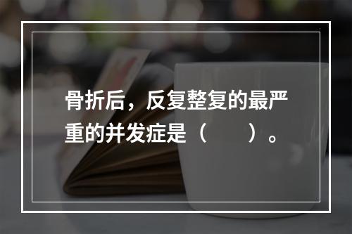 骨折后，反复整复的最严重的并发症是（　　）。