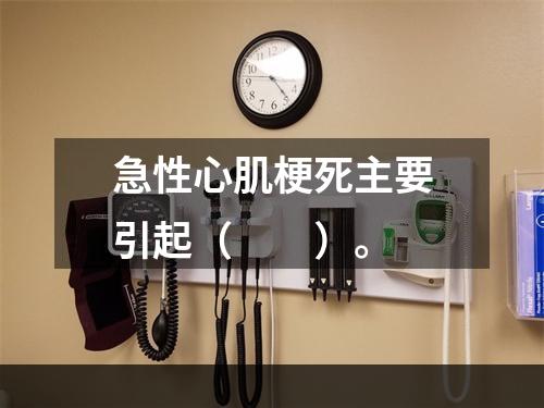 急性心肌梗死主要引起（　　）。