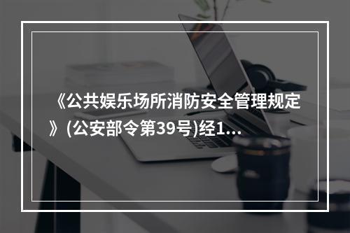 《公共娱乐场所消防安全管理规定》(公安部令第39号)经199