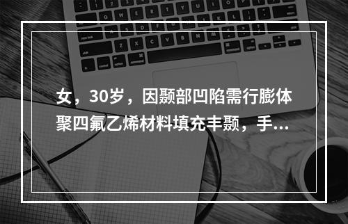 女，30岁，因颞部凹陷需行膨体聚四氟乙烯材料填充丰颞，手术切