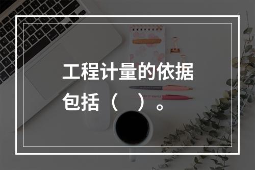 工程计量的依据包括（　）。