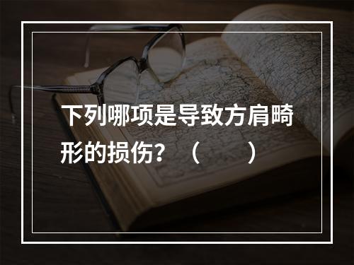 下列哪项是导致方肩畸形的损伤？（　　）