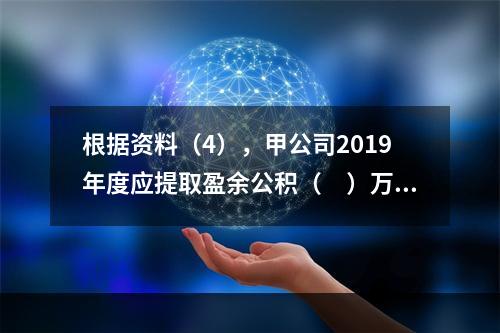 根据资料（4），甲公司2019年度应提取盈余公积（　）万元。