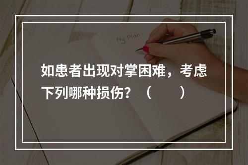 如患者出现对掌困难，考虑下列哪种损伤？（　　）