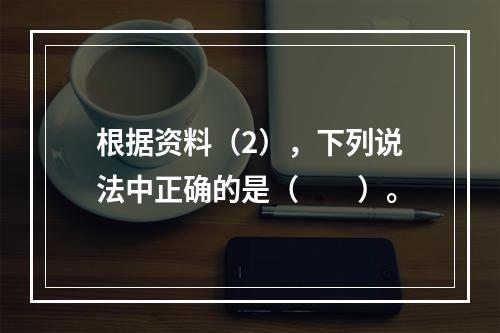 根据资料（2），下列说法中正确的是（　　）。