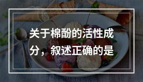 关于棉酚的活性成分，叙述正确的是