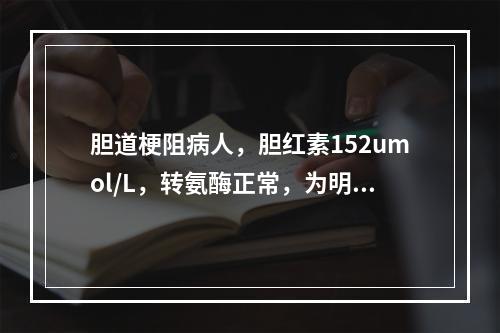 胆道梗阻病人，胆红素152umol/L，转氨酶正常，为明确梗