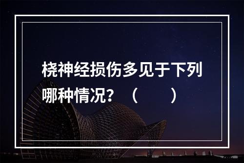 桡神经损伤多见于下列哪种情况？（　　）