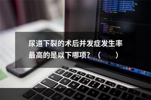 尿道下裂的术后并发症发生率最高的是以下哪项？（　　）