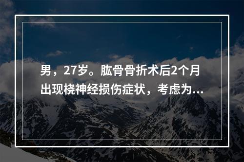 男，27岁。肱骨骨折术后2个月出现桡神经损伤症状，考虑为局部