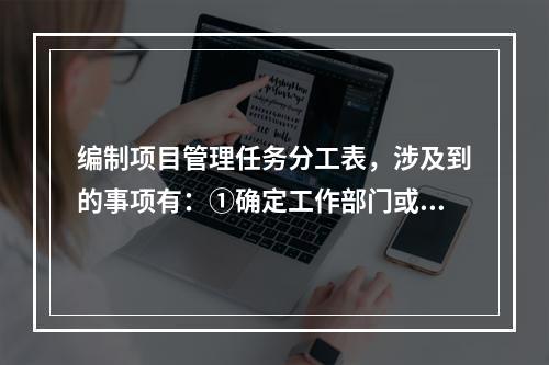 编制项目管理任务分工表，涉及到的事项有：①确定工作部门或个人