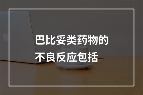 巴比妥类药物的不良反应包括