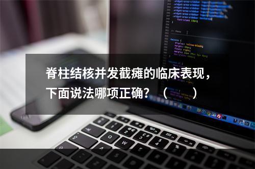 脊柱结核并发截瘫的临床表现，下面说法哪项正确？（　　）