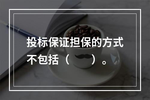 投标保证担保的方式不包括（　　）。