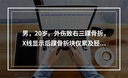 男，20岁。外伤致右三踝骨折，X线显示后踝骨折块仅累及胫骨关