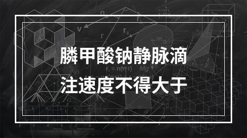 膦甲酸钠静脉滴注速度不得大于