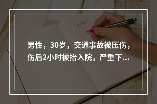 男性，30岁，交通事故被压伤，伤后2小时被抬入院，严重下肢挤