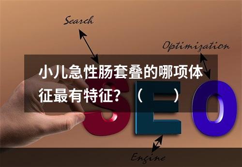 小儿急性肠套叠的哪项体征最有特征？（　　）