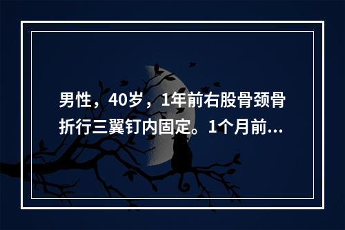 男性，40岁，1年前右股骨颈骨折行三翼钉内固定。1个月前拔钉