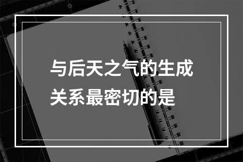 与后天之气的生成关系最密切的是