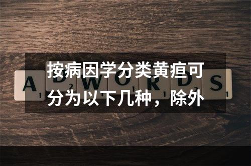 按病因学分类黄疸可分为以下几种，除外